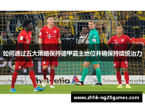 如何通过五大策略保持德甲霸主地位并确保持续统治力