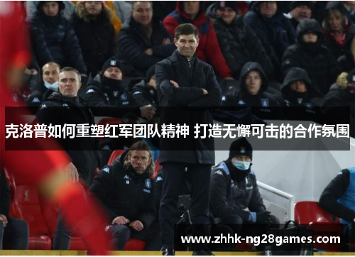 克洛普如何重塑红军团队精神 打造无懈可击的合作氛围