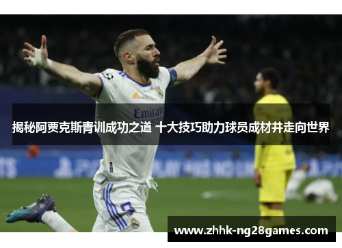 揭秘阿贾克斯青训成功之道 十大技巧助力球员成材并走向世界