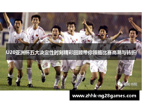 U20亚洲杯五大决定性时刻精彩回顾带你领略比赛高潮与转折