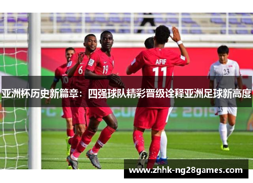亚洲杯历史新篇章：四强球队精彩晋级诠释亚洲足球新高度