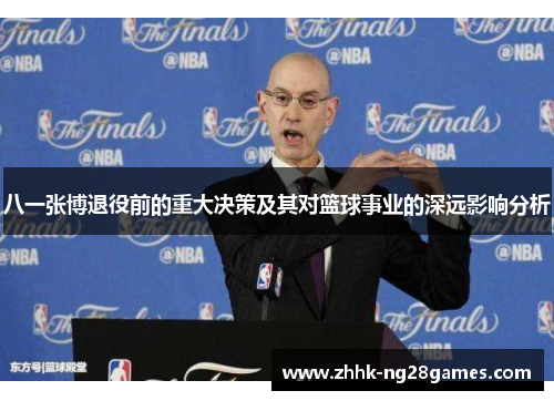 八一张博退役前的重大决策及其对篮球事业的深远影响分析