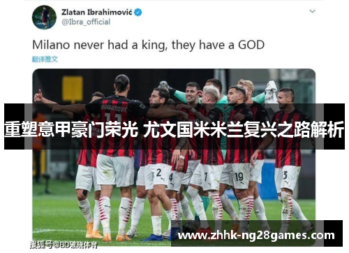重塑意甲豪门荣光 尤文国米米兰复兴之路解析 重塑意甲豪门荣光 尤文国米米兰复兴之路解析