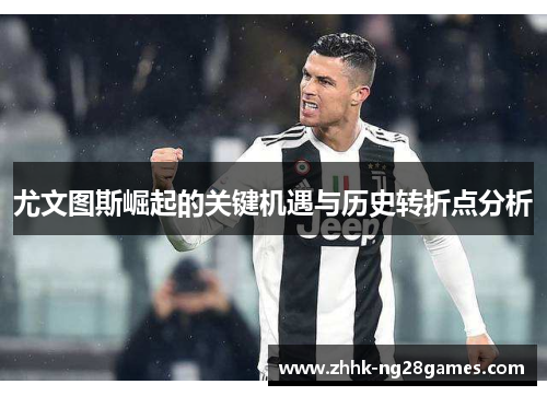 尤文图斯崛起的关键机遇与历史转折点分析