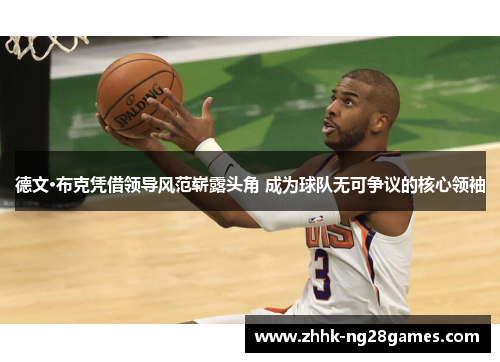 德文·布克凭借领导风范崭露头角 成为球队无可争议的核心领袖