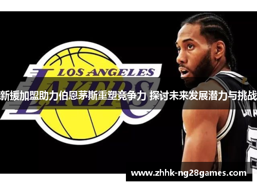 新援加盟助力伯恩茅斯重塑竞争力 探讨未来发展潜力与挑战